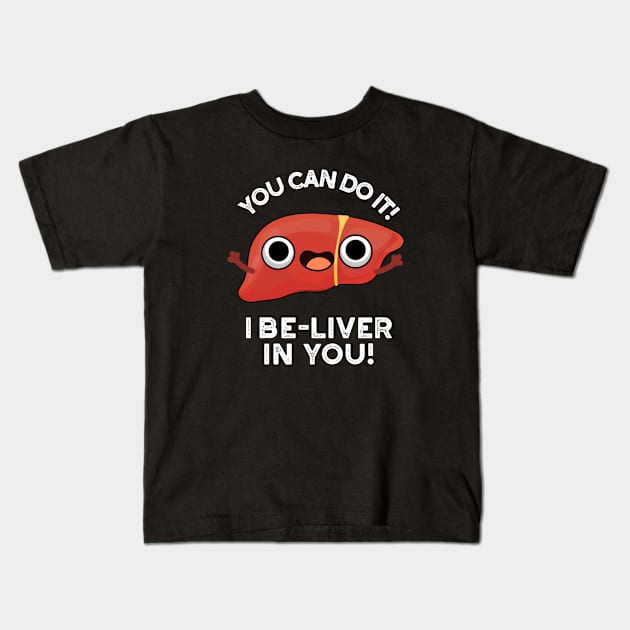 You Can Do It I Be-liver In You Positive Liver Pun Kids T-Shirt by punnybone